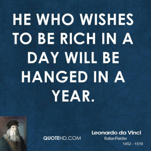 He who wishes to be rich in a day will be hanged in a year.