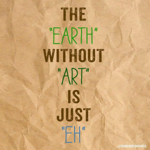 The EARTH without ART is just “EH”