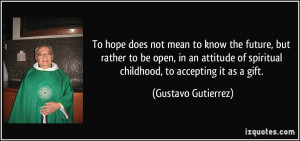 To hope does not mean to know the future, but rather to be open, in an ...