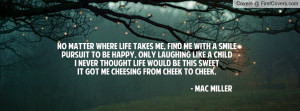 No matter where life takes me, find me with a smilePursuit to be happy ...