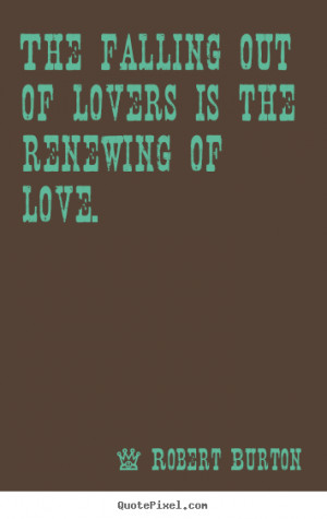 Love quotes - The falling out of lovers is the renewing of love.