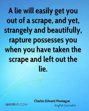 lie will easily get you out of a scrape, and yet, strangely and ...