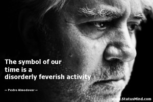 ... disorderly feverish activity - Pedro Almodovar Quotes - StatusMind.com