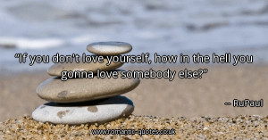 if-you-dont-love-yourself-how-in-the-hell-you-gonna-love-somebody-else ...