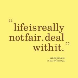 Quotes About: life is unfair..