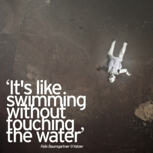 It's like swimming without touching the water - Felix baumgartner