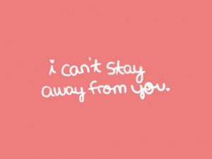 quotes / i can't stay away from you