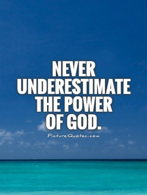 Never underestimate the power of God. Picture Quote #1