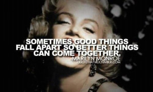 Sometimes good things fall apart so better things can come together ...