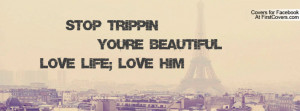 _Stop Trippin You're Beautiful__Love Life; Love Him_ cover