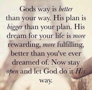god s way is way better than your own his plan is bigger than your ...