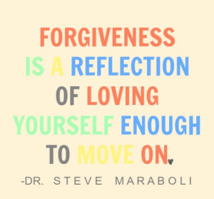 Forgiveness is a reflection of loving yourself enough to move on