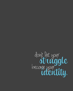Don't let your struggle become your identity
