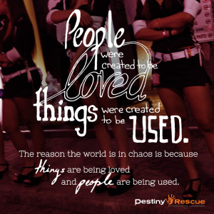 ... because things are being loved and people are being used.” - Unknown