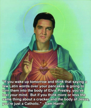 ... , saying prayers does nothing and Elvis and Jesus are both dead okay