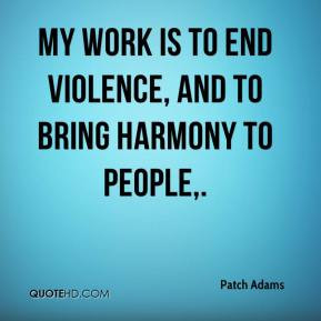 Patch Adams - My work is to end violence, and to bring harmony to ...
