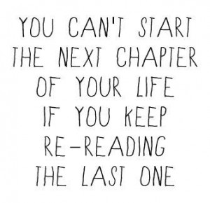 you can t start the next chapter of your life if you keep re reading ...
