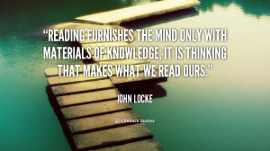 Reading furnishes the mind only with materials of knowledge; it is ...