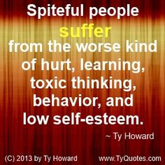 Self Esteem Quote by Ty Howard. Spiteful People Quote. Help Stop ...