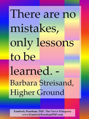 There are no mistakes, only lessons to be learned.