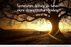 Letting go takes more strength