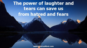 The power of laughter and tears can save us from hatred and fears ...