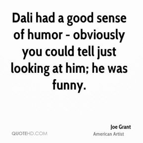 ... you could tell just looking at him; he was funny. - Joe Grant