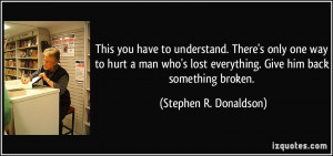 ... lost everything. Give him back something broken. - Stephen R
