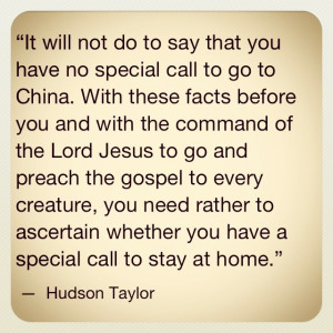 Hudson Taylor. His words inspire me!