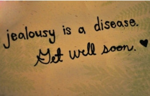 Jealousy Is A Disease Get Well Soon Jealousy quote