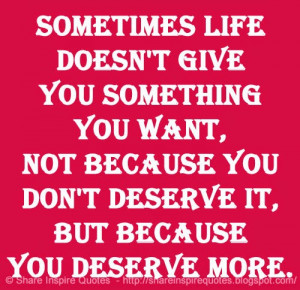 you don t deserve it but because you deserve more