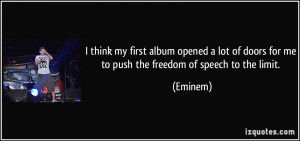 ... of doors for me to push the freedom of speech to the limit. - Eminem