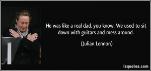 ... . We used to sit down with guitars and mess around. - Julian Lennon