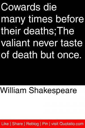 ... deaths;The valiant never taste of death but once. #quotations #quotes