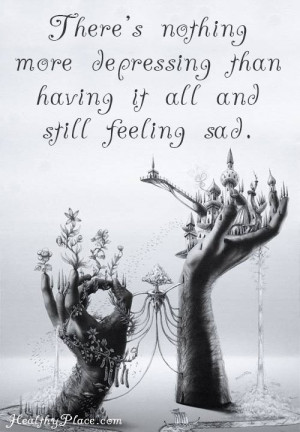 Depression quote - There's nothing more depressing than having it all ...