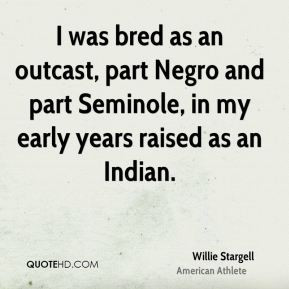 Willie Stargell - I was bred as an outcast, part Negro and part ...