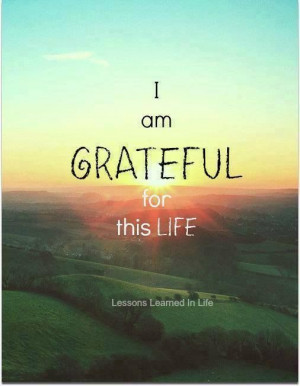 am GRATEFUL for this Life.