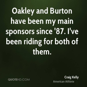 Craig Kelly - Oakley and Burton have been my main sponsors since '87 ...