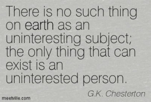 There Is No Such Thing On Earth As An Uninteresting Subject The Only ...