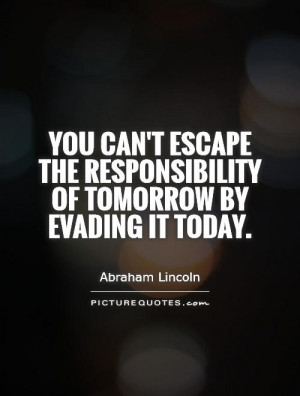 ... Quotes Responsibility Quotes Today Quotes Tomorrow Quotes Escape