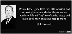 We love kitties, good bless their little whiskers, and we don't give a ...