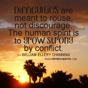 ... rouse, not discourage. The human spirit is to grow strong by conflict