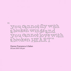 Quotes Picture: you cannot fly with a broken wings and you cannot love ...
