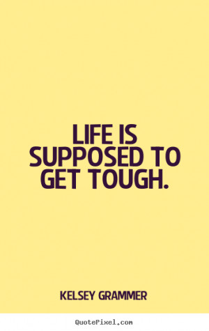 ... graphic picture sayings about life - Life is supposed to get tough