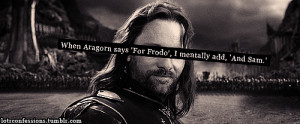 When Aragorn says ‘For Frodo’, I mentally add, ‘And Sam.’