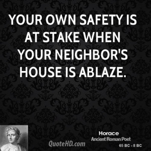 Your own safety is at stake when your neighbor's house is ablaze.