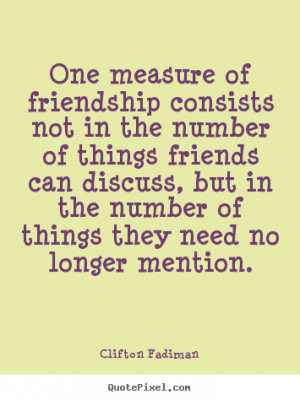 Clifton Fadiman picture quotes - One measure of friendship consists ...