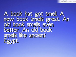 book has got smell. A new book smells great. An old book smells even ...