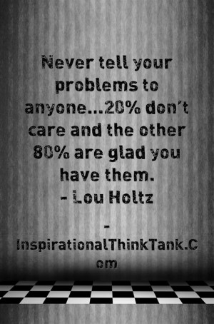 ... 20% don’t care and the other 80% are glad you have them. - Lou Holtz