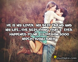 He is my lover, my best friend and my life...the best thing that
